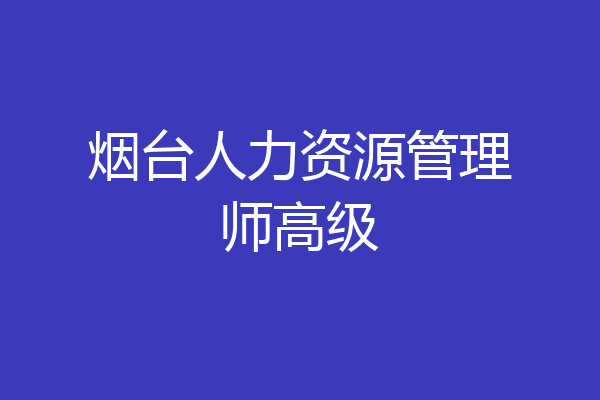 烟台人力资源管理师高级