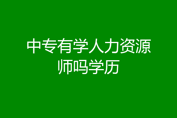 中专有学人力资源师吗学历