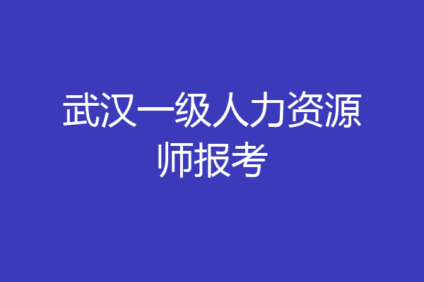 武汉一级人力资源师报考