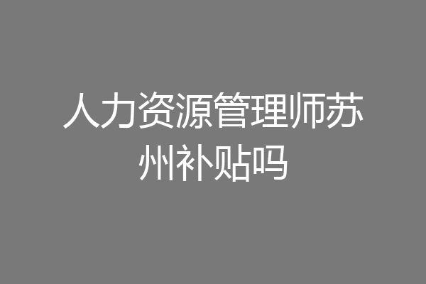 人力资源管理师苏州补贴吗