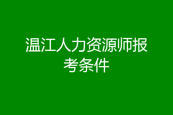 温江人力资源师报考条件