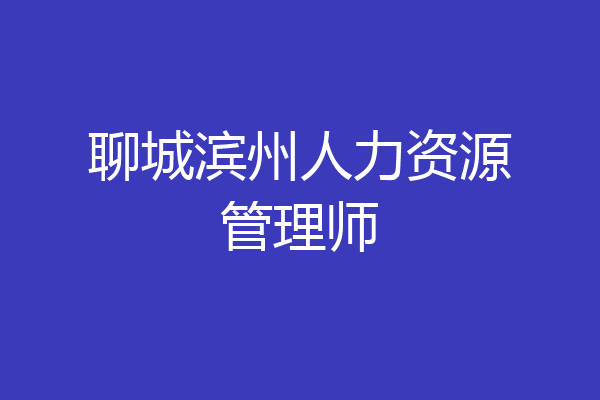 聊城滨州人力资源管理师