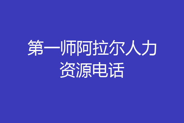 第一师阿拉尔人力资源电话