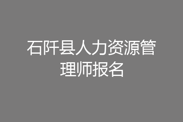 石阡县人力资源管理师报名