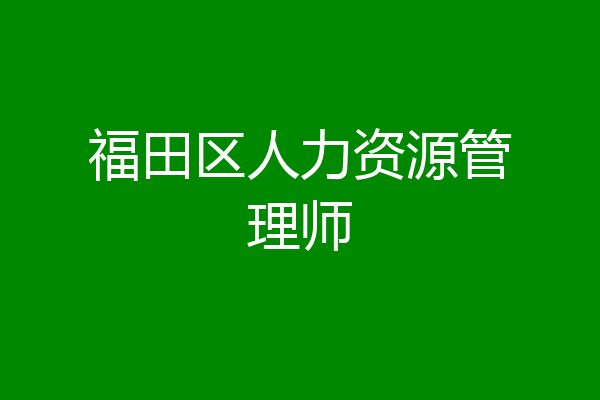 福田区人力资源管理师