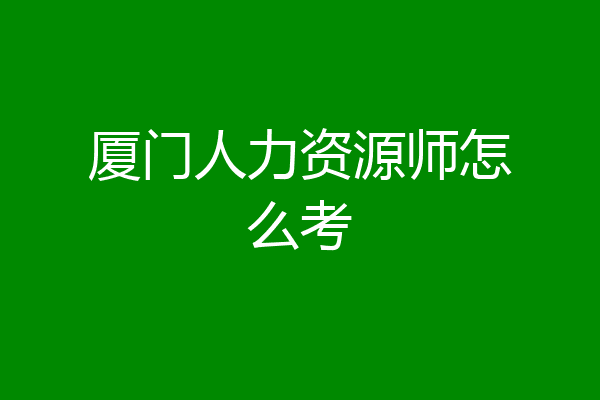 厦门人力资源师怎么考