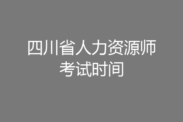 四川省人力资源师考试时间