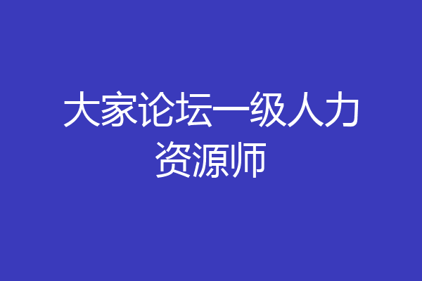 大家论坛一级人力资源师