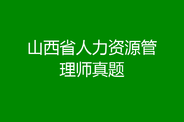 山西省人力资源管理师真题