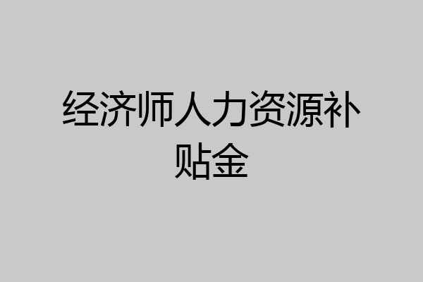 经济师人力资源补贴金