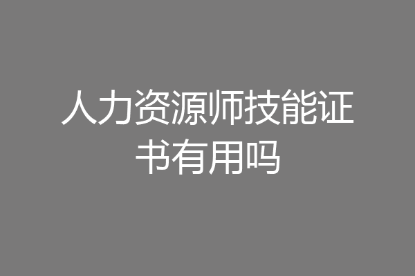 人力资源师技能证书有用吗
