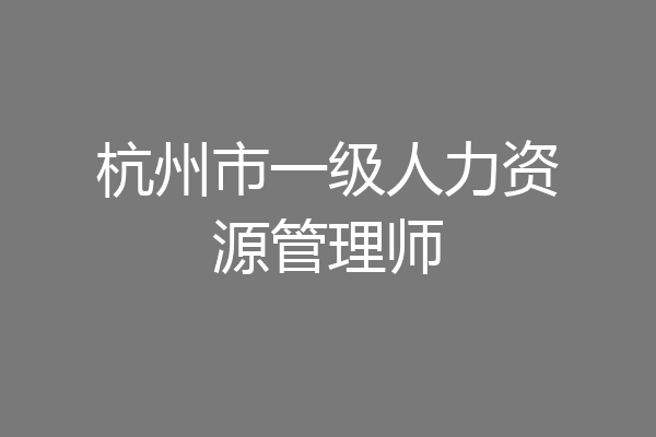 杭州市一级人力资源管理师