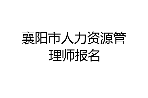 襄阳市人力资源管理师报名