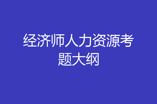 经济师人力资源考题大纲