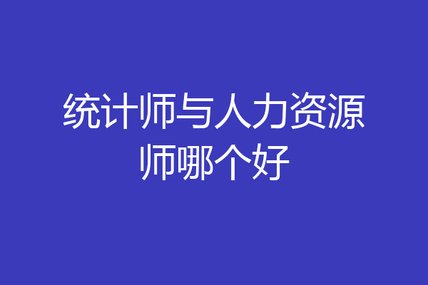 统计师与人力资源师哪个好
