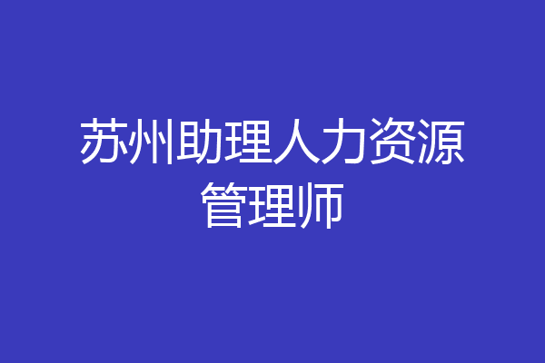 苏州助理人力资源管理师