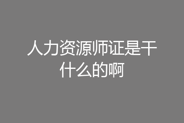 人力资源师证是干什么的啊