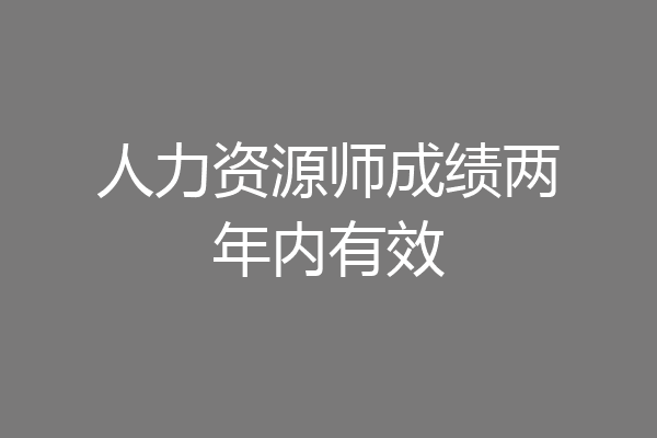人力资源师成绩两年内有效