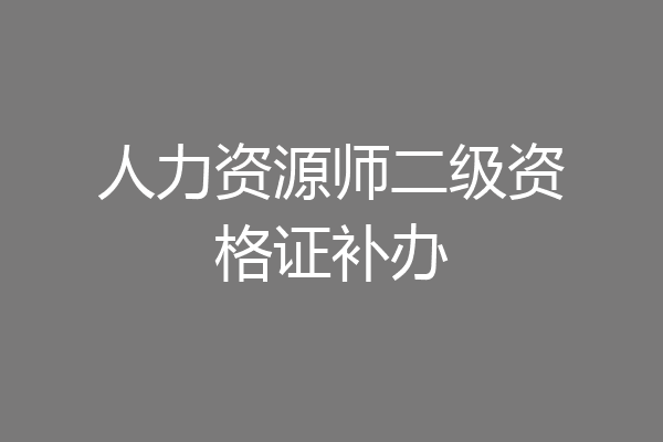 人力资源师二级资格证补办