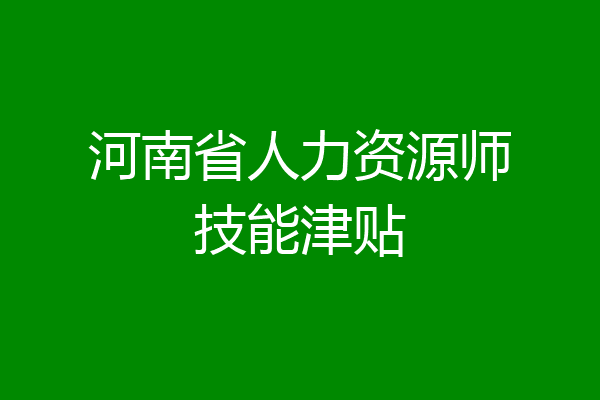 河南省人力资源师技能津贴