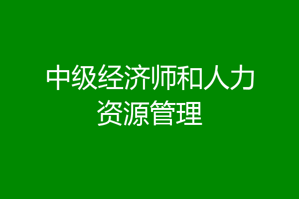 中级经济师和人力资源管理