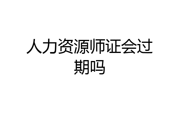 人力资源师证会过期吗