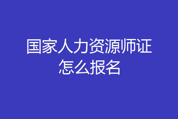 国家人力资源师证怎么报名