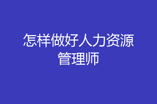 怎样做好人力资源管理师