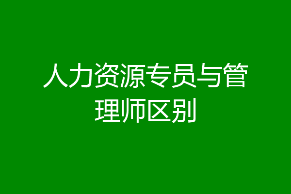 人力资源专员与管理师区别