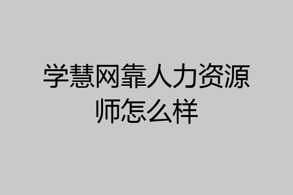 学慧网靠人力资源师怎么样