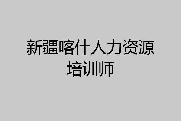 新疆喀什人力资源培训师