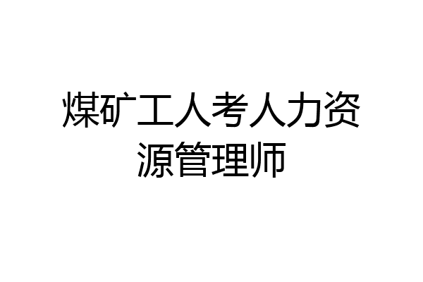 煤矿工人考人力资源管理师