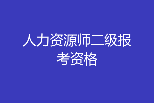 人力资源师二级报考资格