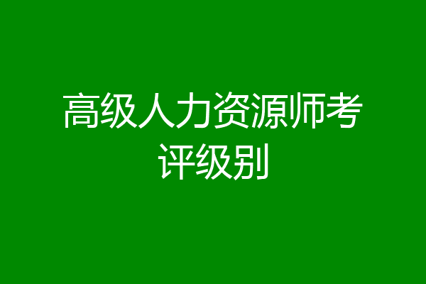 高级人力资源师考评级别