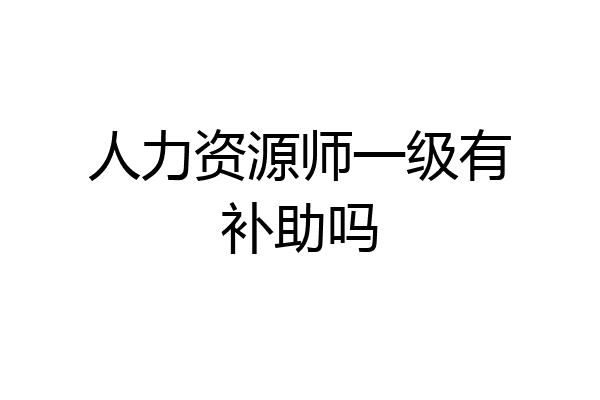人力资源师一级有补助吗
