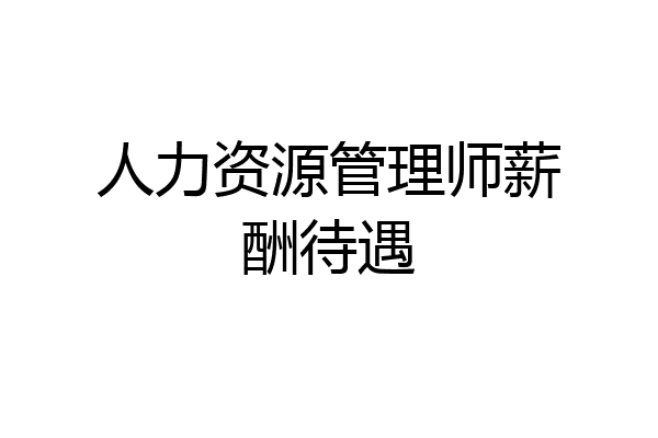 人力资源管理师薪酬待遇