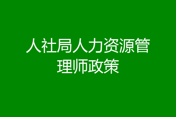 人社局人力资源管理师政策