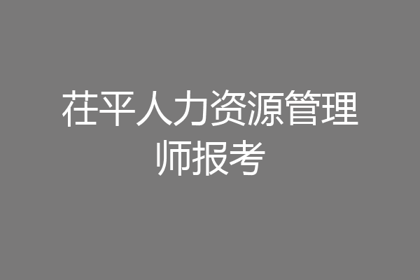 茌平人力资源管理师报考