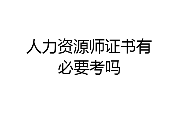 人力资源师证书有必要考吗