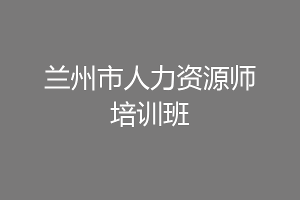 兰州市人力资源师培训班