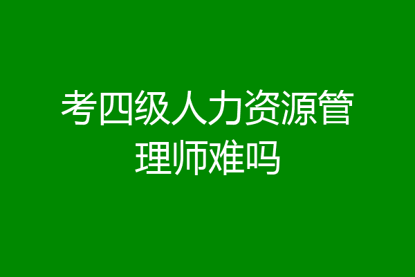 考四级人力资源管理师难吗