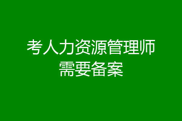 考人力资源管理师需要备案