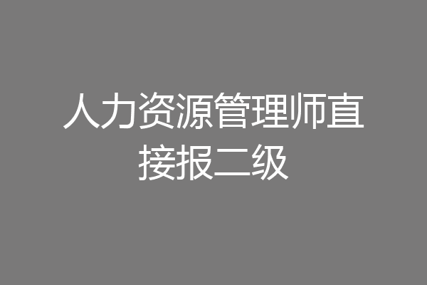 人力资源管理师直接报二级