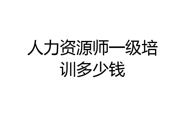人力资源师一级培训多少钱