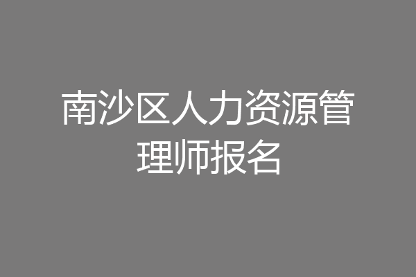 南沙区人力资源管理师报名