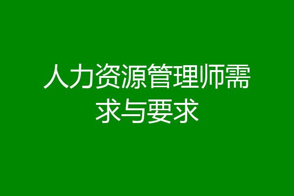 人力资源管理师需求与要求