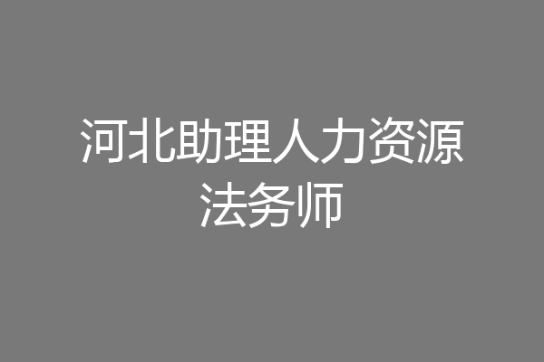 河北助理人力资源法务师