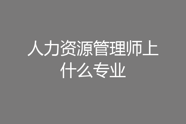 人力资源管理师上什么专业
