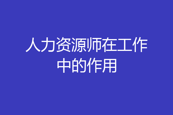 人力资源师在工作中的作用