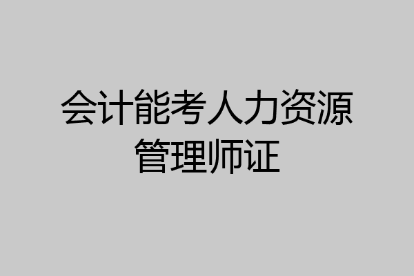 会计能考人力资源管理师证